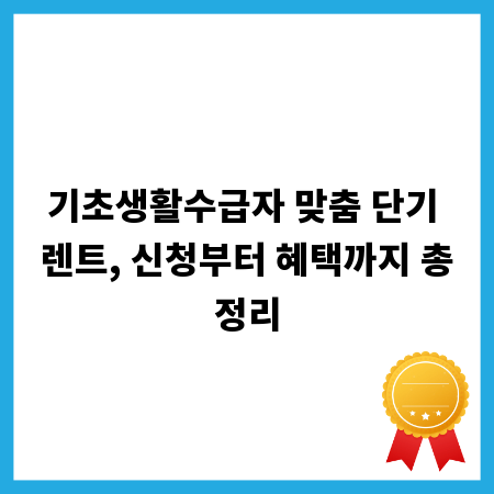 기초생활수급자 맞춤 단기 렌트, 신청부터 혜택까지 총정리