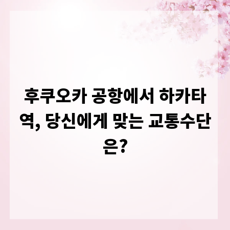 후쿠오카 공항에서 하카타역, 당신에게 맞는 교통수단은?