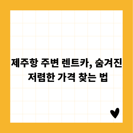 제주항 주변 렌트카, 숨겨진 저렴한 가격 찾는 법