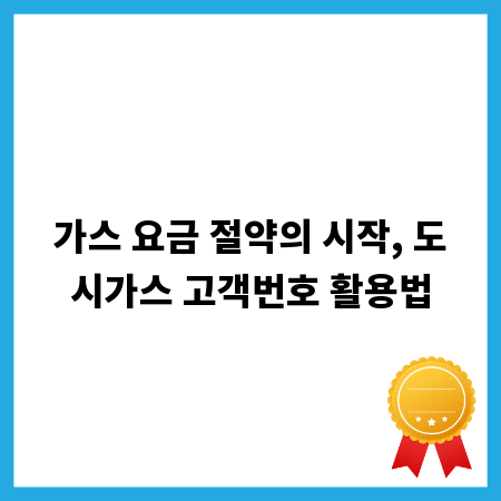 가스 요금 절약의 시작, 도시가스 고객번호 활용법