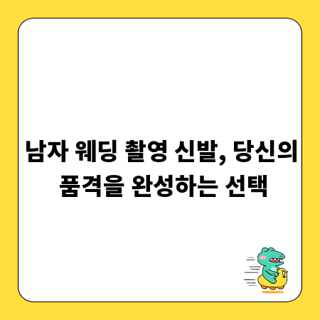 남자 웨딩 촬영 신발, 당신의 품격을 완성하는 선택