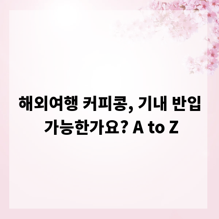 해외여행 커피콩, 기내 반입 가능한가요? A to Z