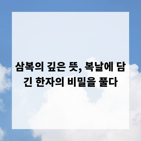 삼복의 깊은 뜻, 복날에 담긴 한자의 비밀을 풀다