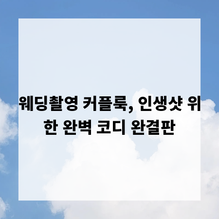 웨딩촬영 커플룩, 인생샷 위한 완벽 코디 완결판