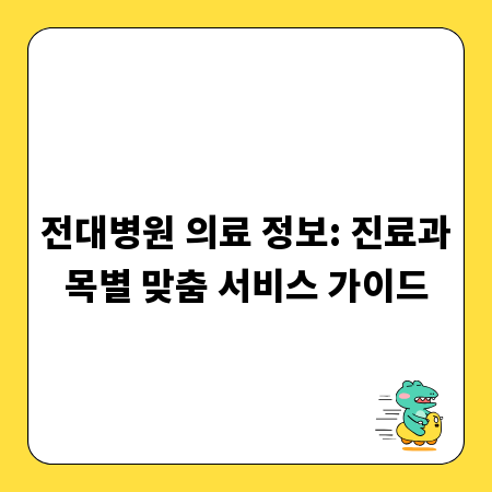 전대병원 의료 정보: 진료과목별 맞춤 서비스 가이드