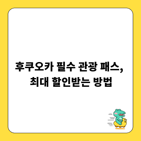후쿠오카 필수 관광 패스, 최대 할인받는 방법