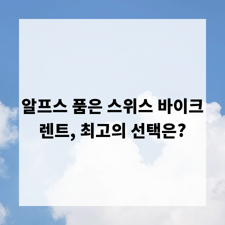 알프스 품은 스위스 바이크렌트, 최고의 선택은?