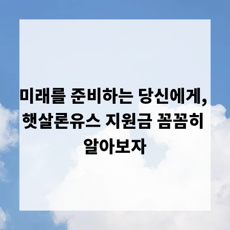 미래를 준비하는 당신에게, 햇살론유스 지원금 꼼꼼히 알아보자