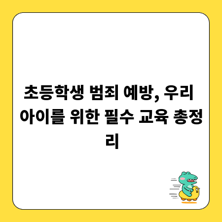 초등학생 범죄 예방, 우리 아이를 위한 필수 교육 총정리