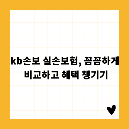 kb손보 실손보험, 꼼꼼하게 비교하고 혜택 챙기기