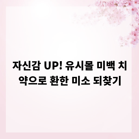 자신감 UP! 유시몰 미백 치약으로 환한 미소 되찾기