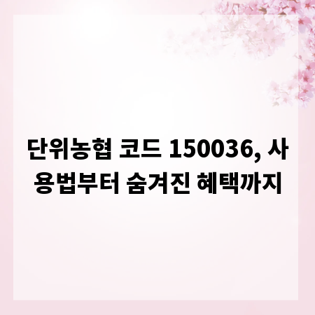 단위농협 코드 150036, 사용법부터 숨겨진 혜택까지