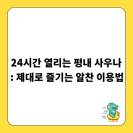 24시간 열리는 평내 사우나: 제대로 즐기는 알찬 이용법