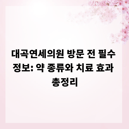 대곡연세의원 방문 전 필수 정보: 약 종류와 치료 효과 총정리