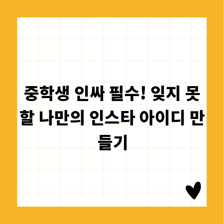중학생 인싸 필수! 잊지 못할 나만의 인스타 아이디 만들기