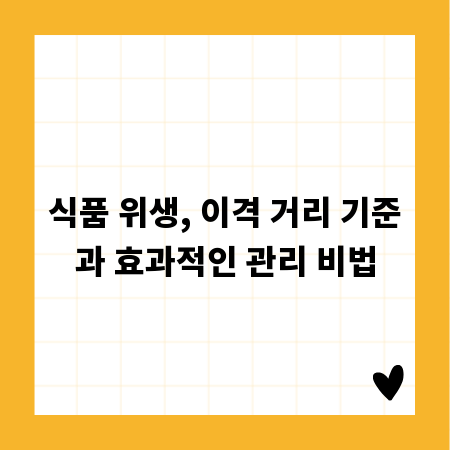 식품 위생, 이격 거리 기준과 효과적인 관리 비법