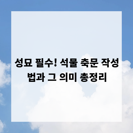 성묘 필수! 석물 축문 작성법과 그 의미 총정리