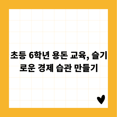 초등 6학년 용돈 교육, 슬기로운 경제 습관 만들기