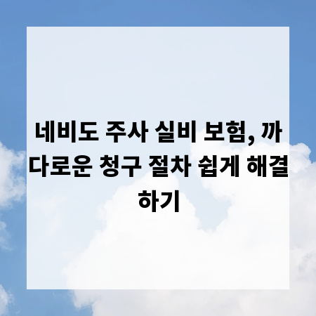 네비도 주사 실비 보험, 까다로운 청구 절차 쉽게 해결하기