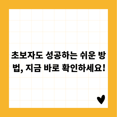 초보자도 성공하는 쉬운 방법, 지금 바로 확인하세요!