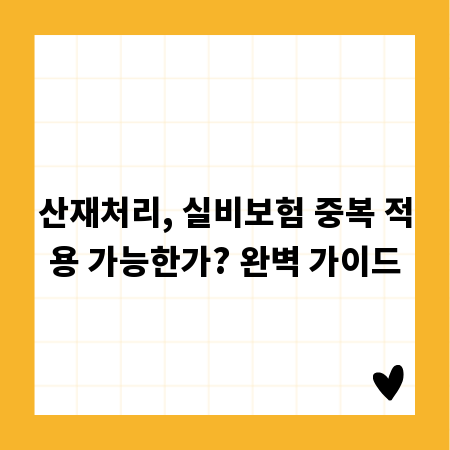 산재처리, 실비보험 중복 적용 가능한가? 완벽 가이드