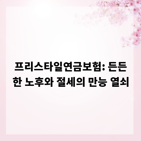 프리스타일연금보험: 든든한 노후와 절세의 만능 열쇠