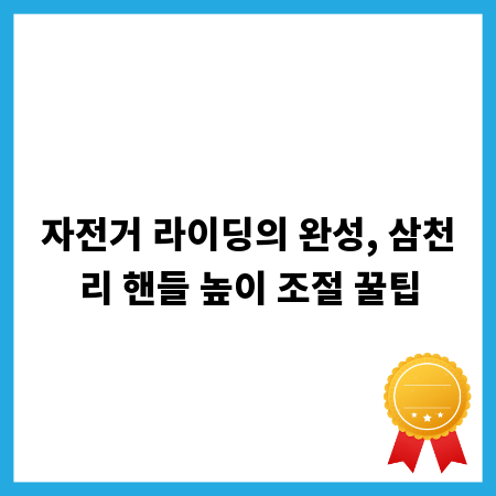자전거 라이딩의 완성, 삼천리 핸들 높이 조절 꿀팁