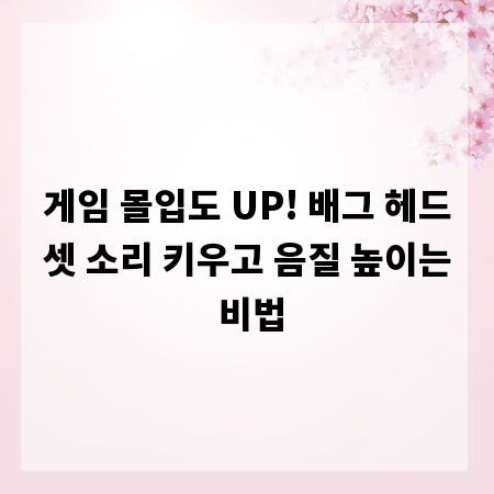 게임 몰입도 UP! 배그 헤드셋 소리 키우고 음질 높이는 비법