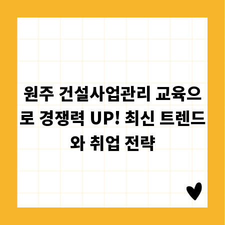 원주 건설사업관리 교육으로 경쟁력 UP! 최신 트렌드와 취업 전략