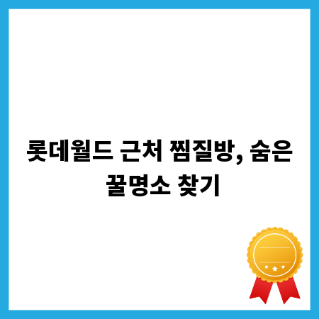 롯데월드 근처 찜질방, 숨은 꿀명소 찾기